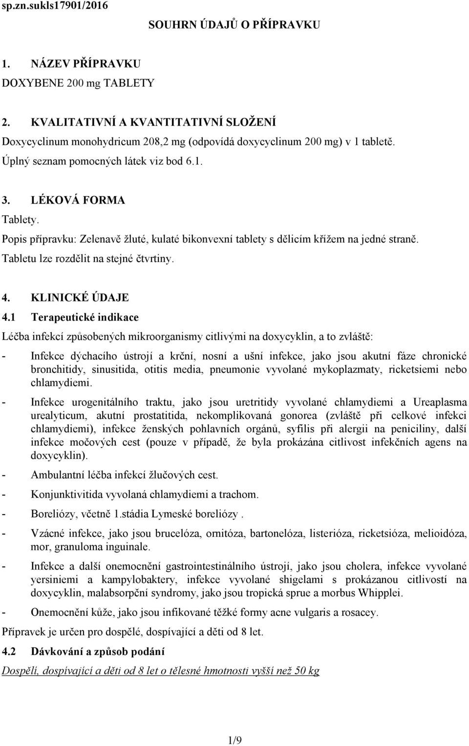 Popis přípravku: Zelenavě žluté, kulaté bikonvexní tablety s dělicím křížem na jedné straně. Tabletu lze rozdělit na stejné čtvrtiny. 4. KLINICKÉ ÚDAJE 4.