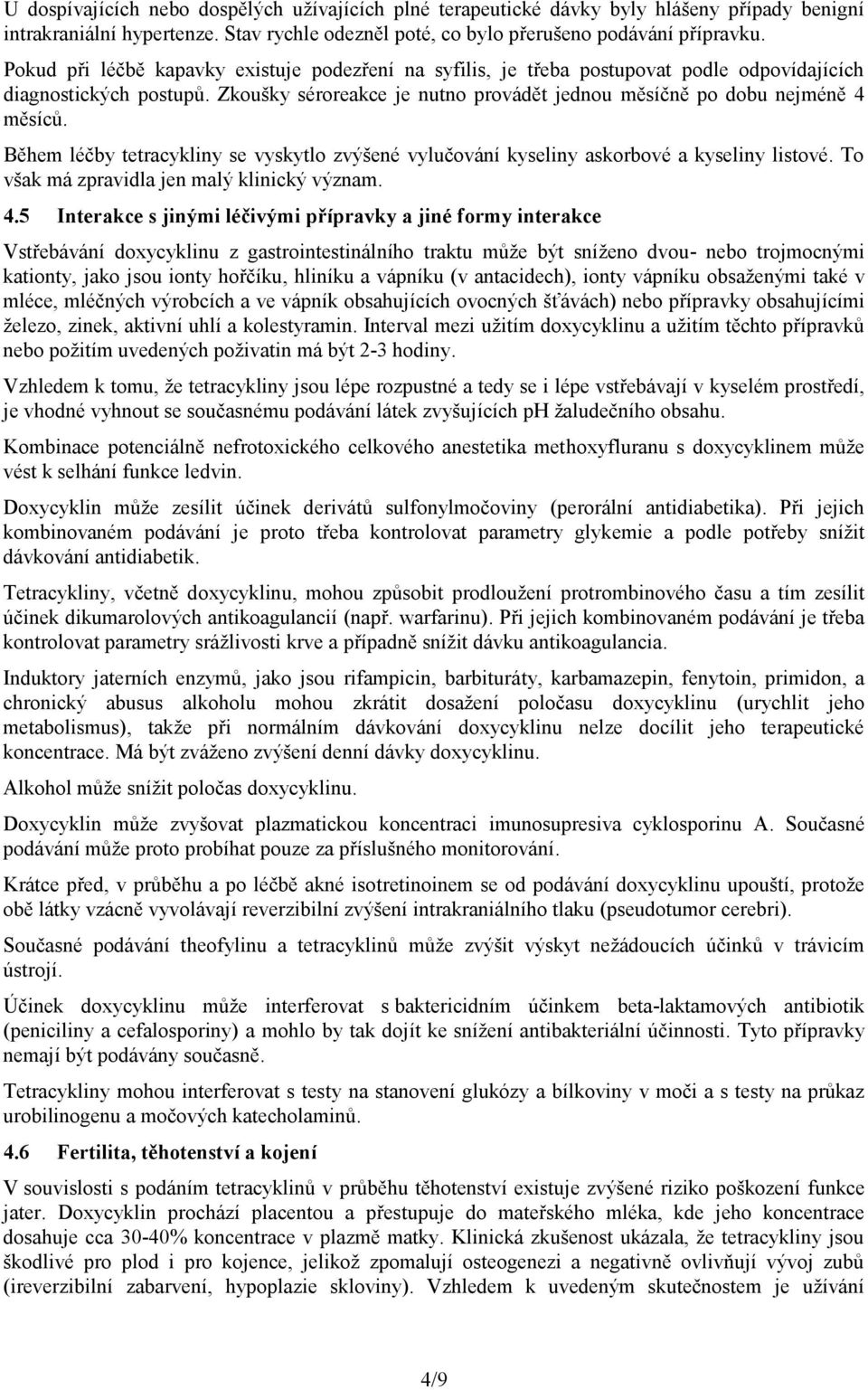 Během léčby tetracykliny se vyskytlo zvýšené vylučování kyseliny askorbové a kyseliny listové. To však má zpravidla jen malý klinický význam. 4.