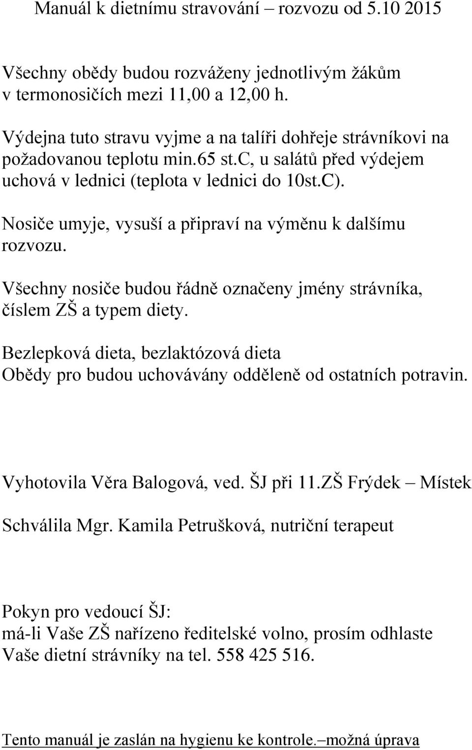 Nosiče umyje, vysuší a připraví na výměnu k dalšímu rozvozu. Všechny nosiče budou řádně označeny jmény strávníka, číslem ZŠ a typem diety.