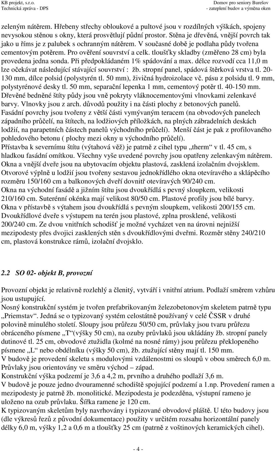 tloušťky skladby (změřeno 28 cm) byla provedena jedna sonda. Při předpokládaném 1% spádování a max. délce rozvodí cca 11,0 m lze očekávat následující stávající souvrství : žb.