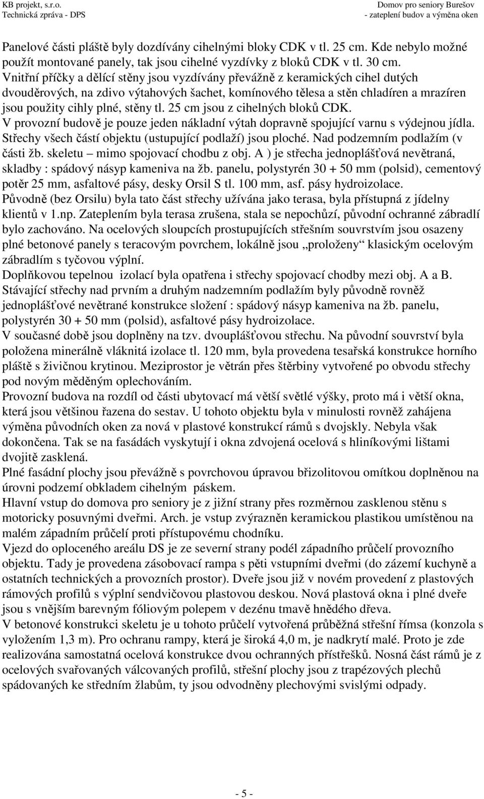 tl. 25 cm jsou z cihelných bloků CDK. V provozní budově je pouze jeden nákladní výtah dopravně spojující varnu s výdejnou jídla. Střechy všech částí objektu (ustupující podlaží) jsou ploché.