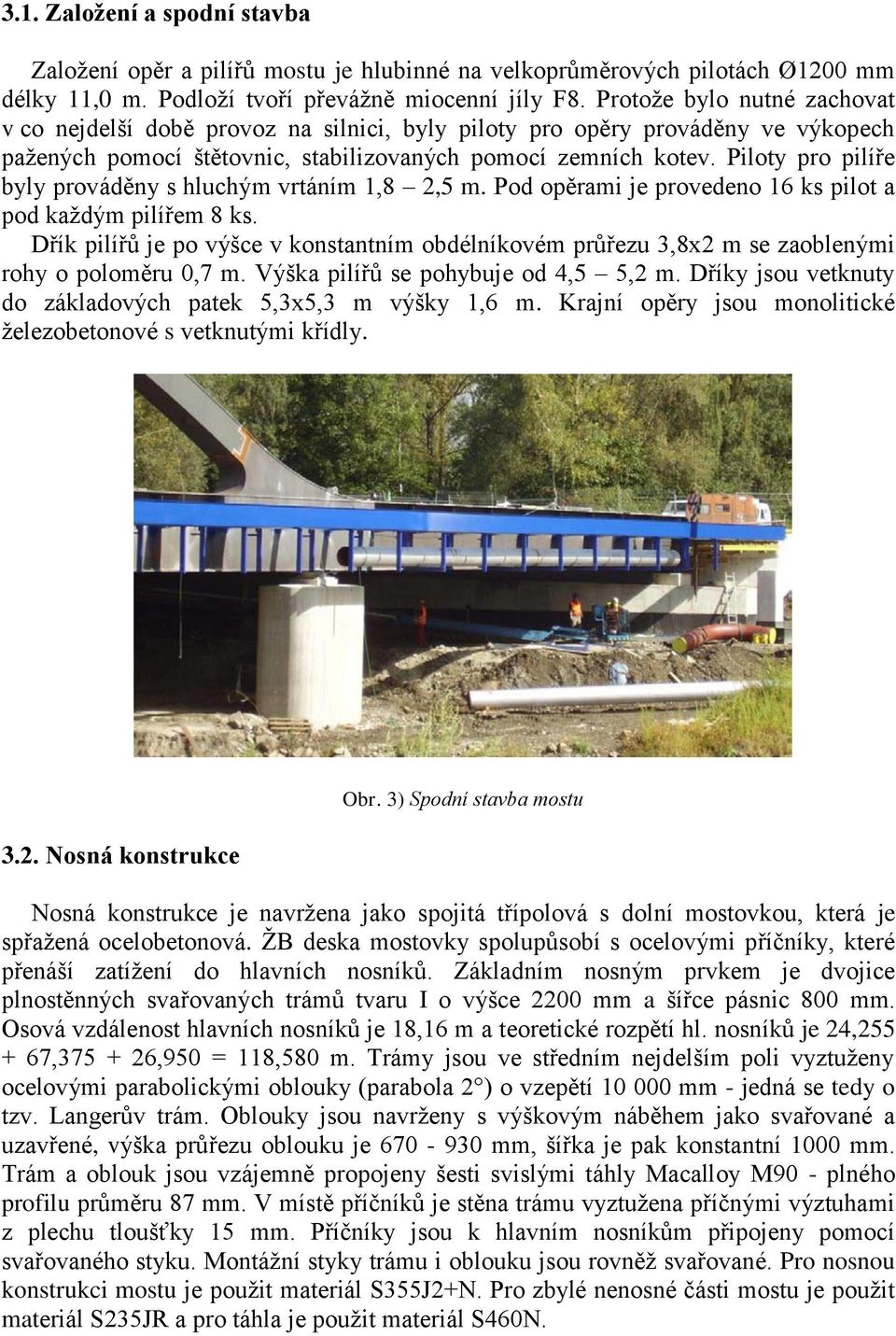 Piloty pro pilíře byly prováděny s hluchým vrtáním 1,8 2,5 m. Pod opěrami je provedeno 16 ks pilot a pod každým pilířem 8 ks.