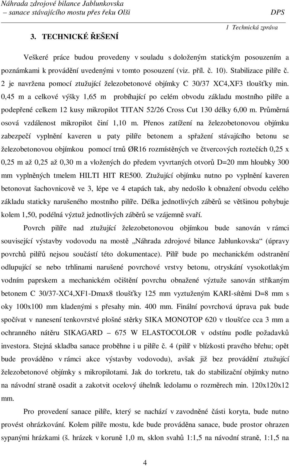 0,45 m a celkové výšky 1,65 m probíhající po celém obvodu základu mostního pilíře a podepřené celkem 12 kusy mikropilot TITAN 52/26 Cross Cut 130 délky 6,00 m.