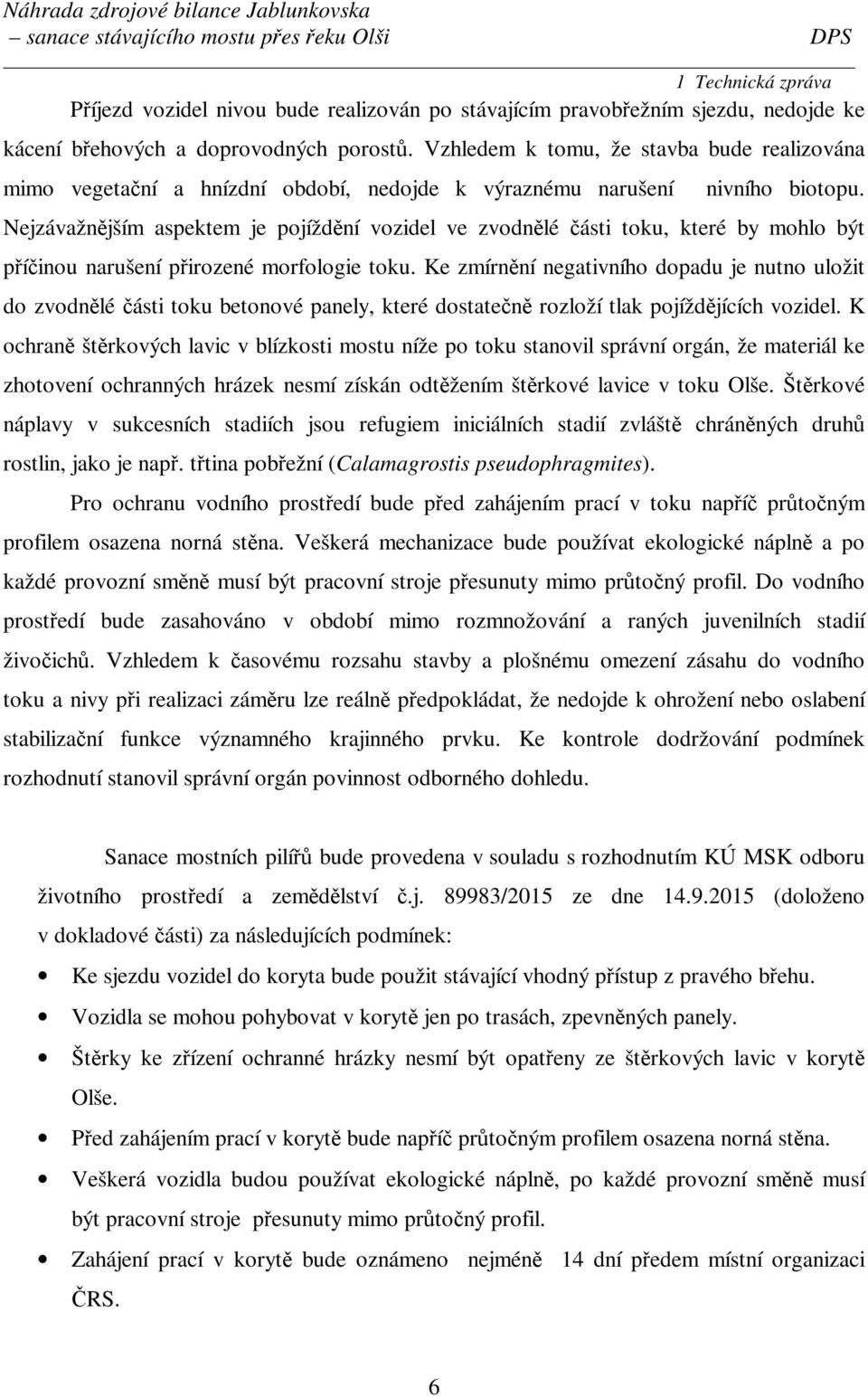 Nejzávažnějším aspektem je pojíždění vozidel ve zvodnělé části toku, které by mohlo být příčinou narušení přirozené morfologie toku.