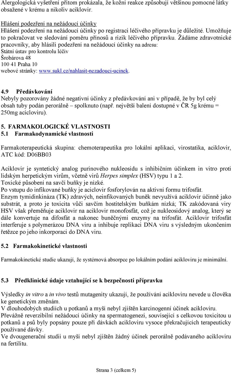 Žádáme zdravotnické pracovníky, aby hlásili podezření na nežádoucí účinky na adresu: Státní ústav pro kontrolu léčiv Šrobárova 48 100 41 Praha 10 webové stránky: www.sukl.cz/nahlasit-nezadouci-ucinek.