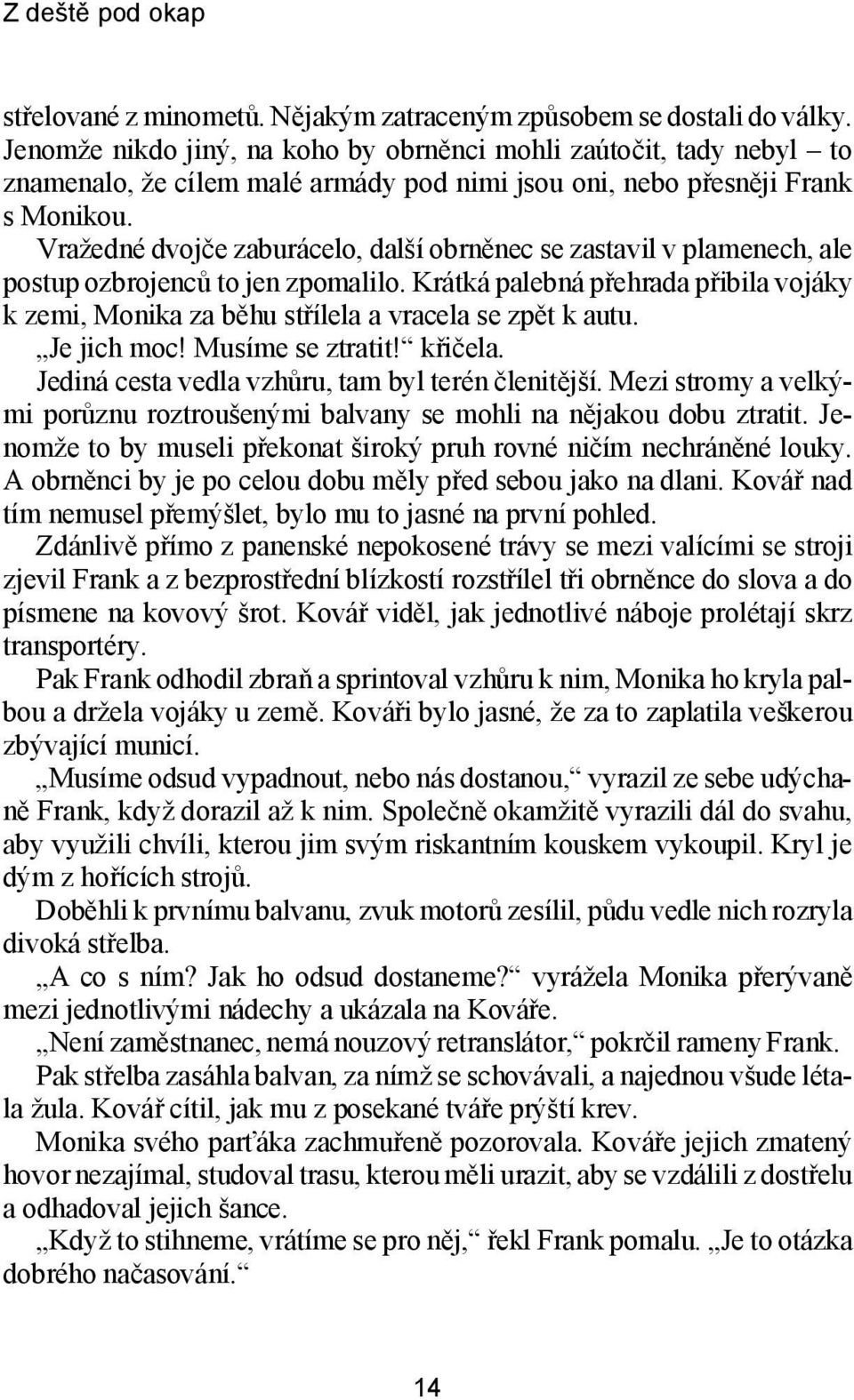 Vra žed né dvoj če za bu rá ce lo, dal ší obr ně nec se za sta vil v pla me nech, ale po stup ozbro jen ců to jen zpo ma li lo.