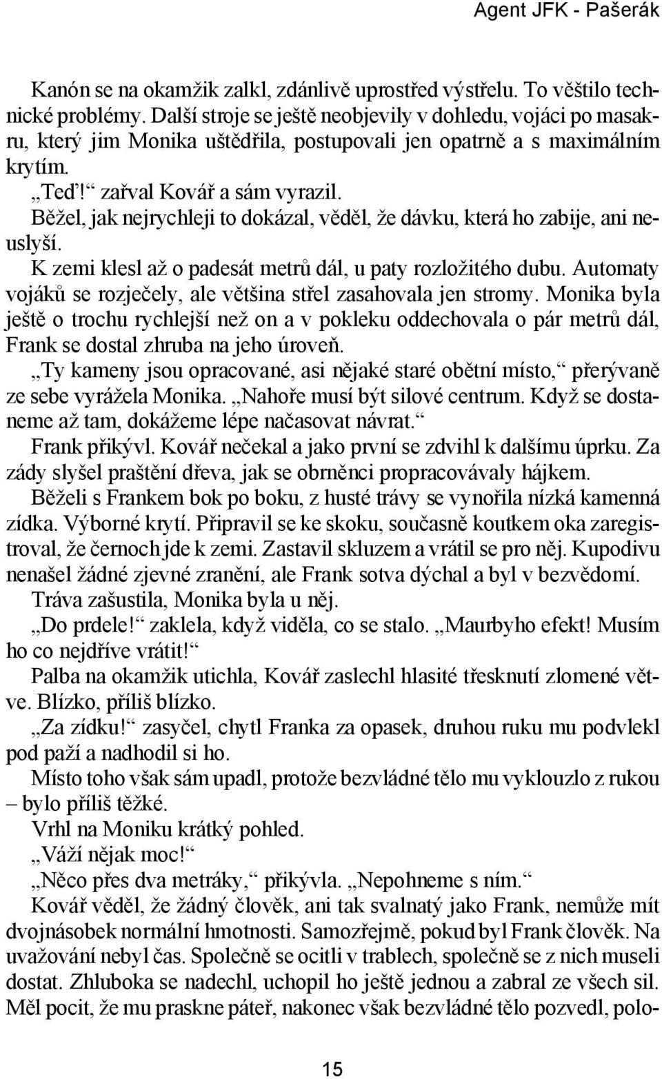 za řval Ko vář a sám vy ra zil. Bě žel, jak nej rych le ji to do ká zal, vě děl, že dáv ku, kte rá ho za bi je, ani ne - usly ší. K zemi klesl až o pa de sát met rů dál, u paty roz lo ži té ho dubu.