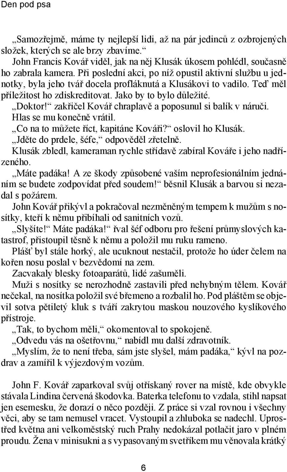 Při pos led ní akci, po níž opus til ak tiv ní služ bu u jed - not ky, byla jeho tvář do ce la pro flák nu tá a Klu sá ko vi to va di lo. Teď měl pří le ži tost ho zdis kre di to vat.