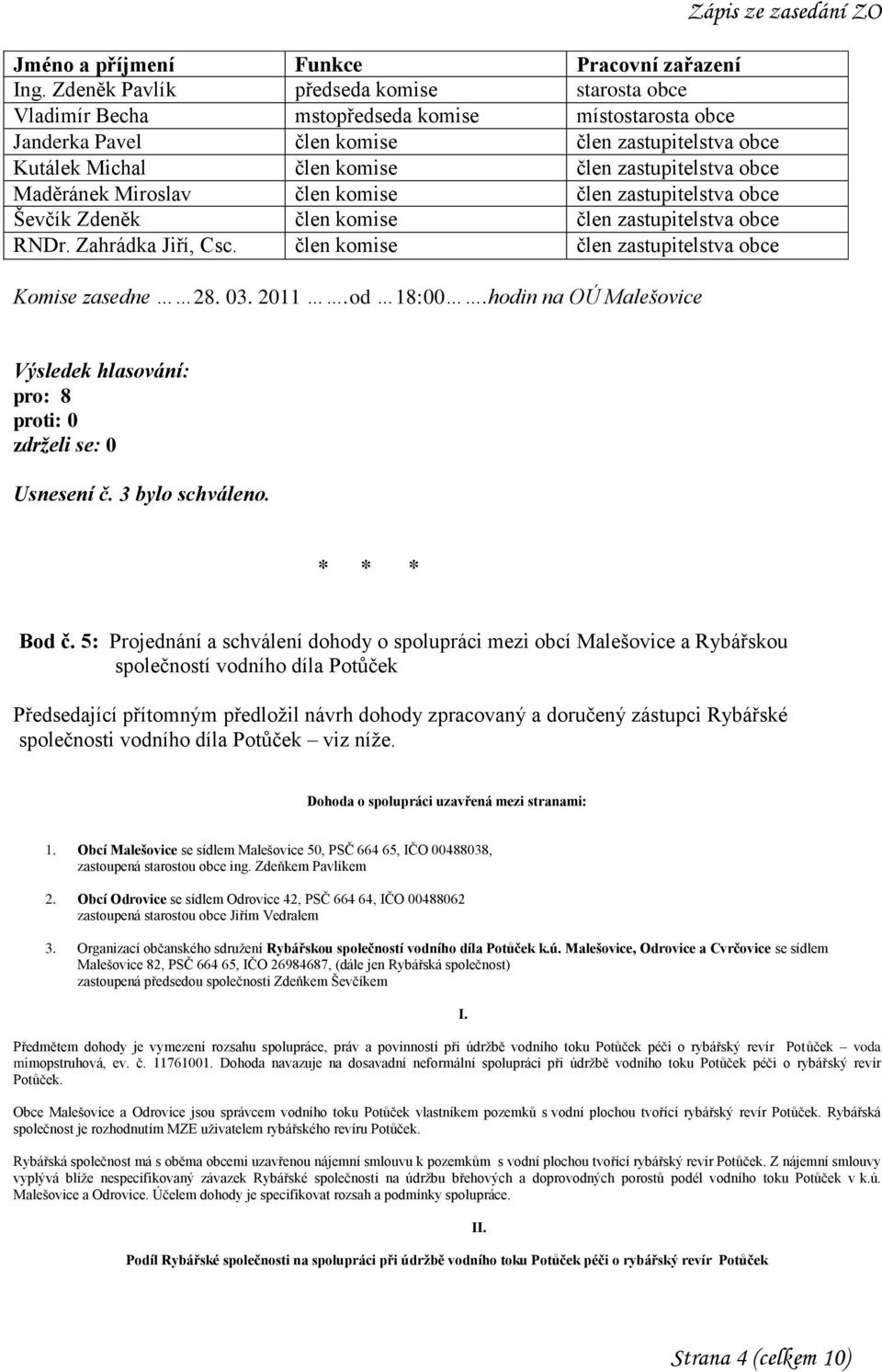 obce Maděránek Miroslav člen komise člen zastupitelstva obce Ševčík Zdeněk člen komise člen zastupitelstva obce RNDr. Zahrádka Jiří, Csc. člen komise člen zastupitelstva obce Komise zasedne 28. 03.