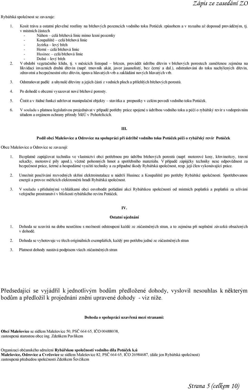 V období vegetačního klidu, tj. v měsících listopad březen, provádět údržbu dřevin v břehových porostech zaměřenou zejména na likvidaci invazních druhů dřevin (např.