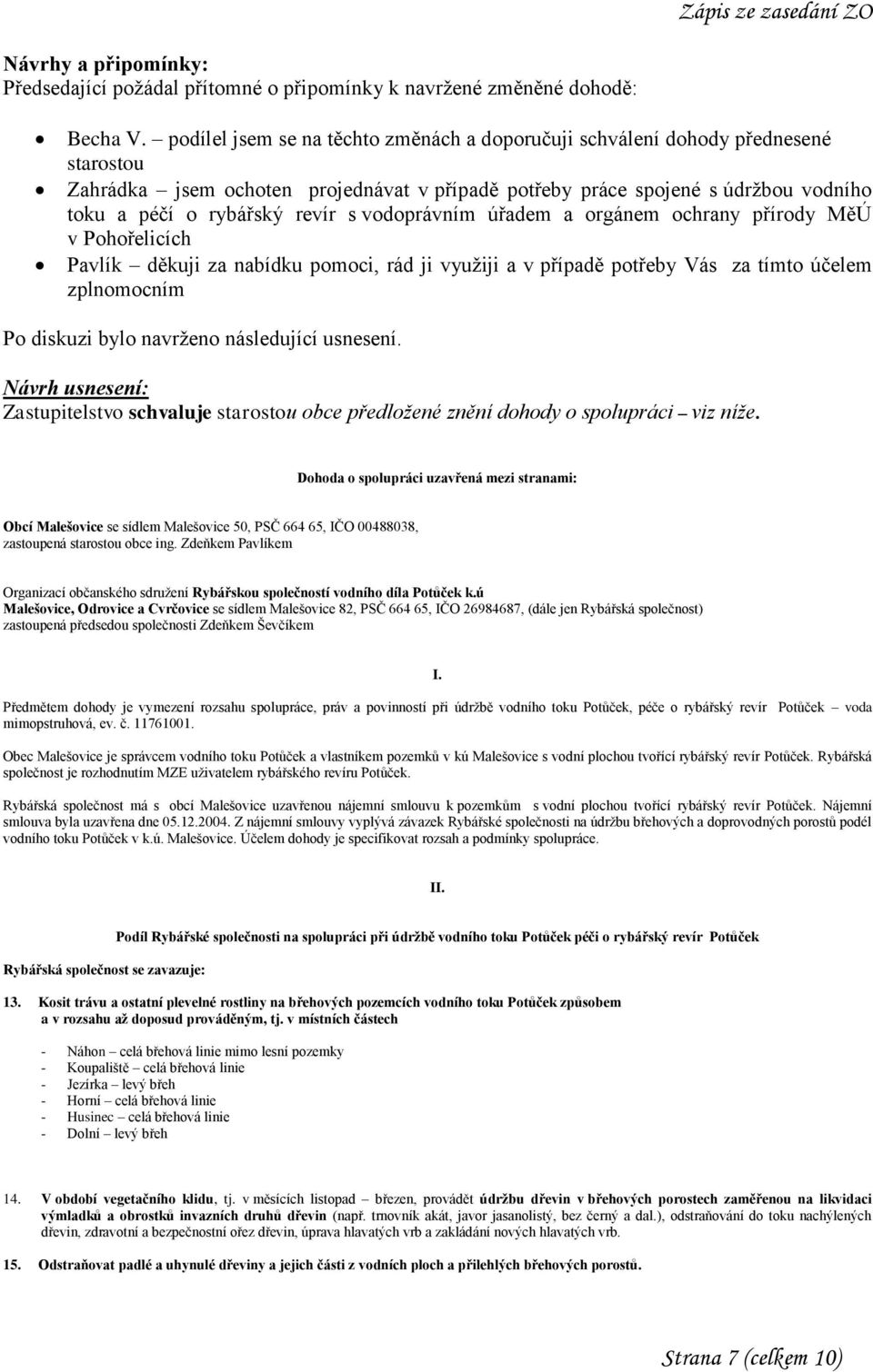 vodoprávním úřadem a orgánem ochrany přírody MěÚ v Pohořelicích Pavlík děkuji za nabídku pomoci, rád ji využiji a v případě potřeby Vás za tímto účelem zplnomocním Po diskuzi bylo navrženo