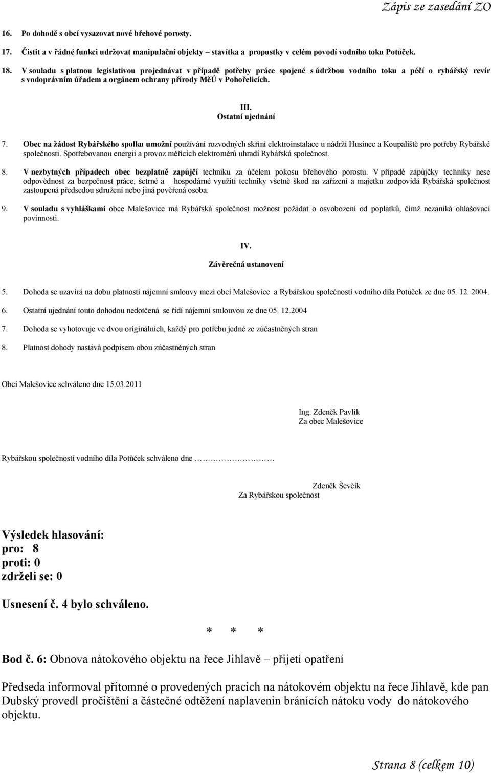 Ostatní ujednání 7. Obec na žádost Rybářského spolku umožní používání rozvodných skříní elektroinstalace u nádrží Husinec a Koupaliště pro potřeby Rybářské společnosti.