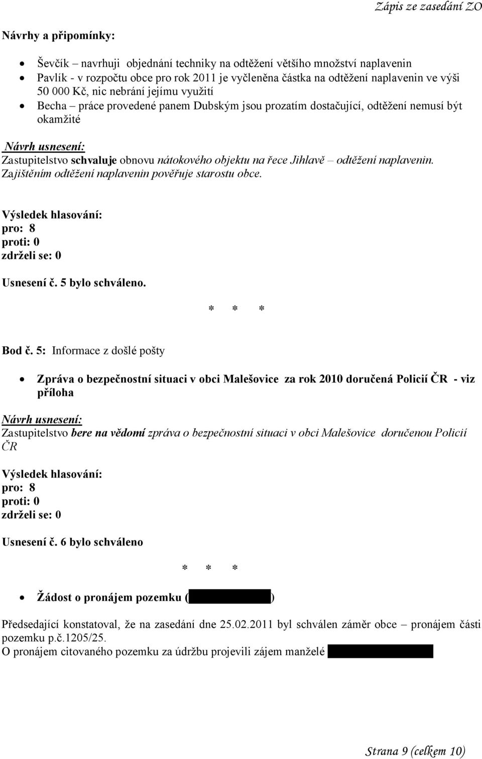 naplavenin. Zajištěním odtěţení naplavenin pověřuje starostu obce. Usnesení č. 5 bylo schváleno. Bod č.