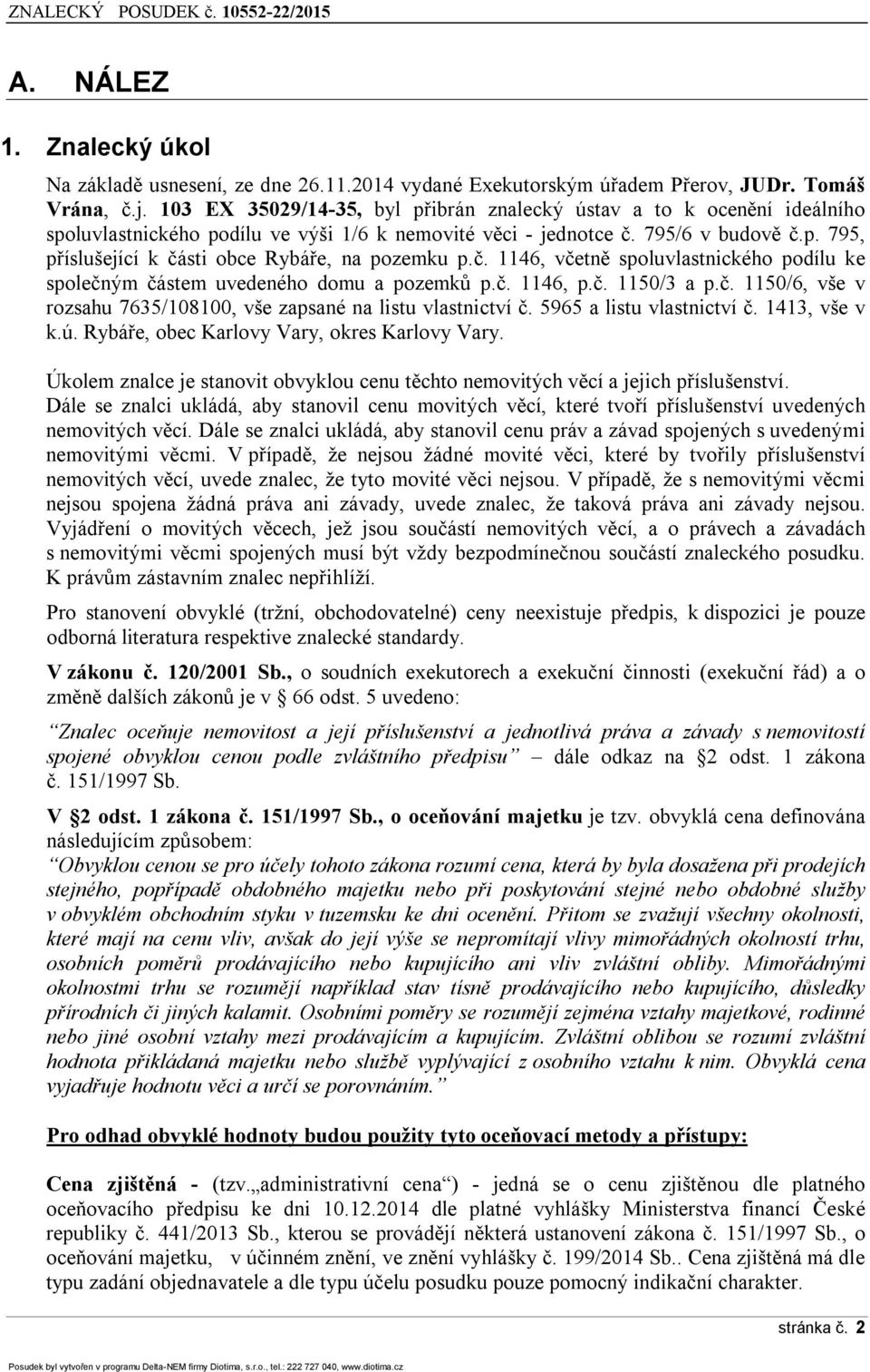 č. 1146, včetně spoluvlastnického podílu ke společným částem uvedeného domu a pozemků p.č. 1146, p.č. 1150/3 a p.č. 1150/6, vše v rozsahu 7635/108100, vše zapsané na listu vlastnictví č.