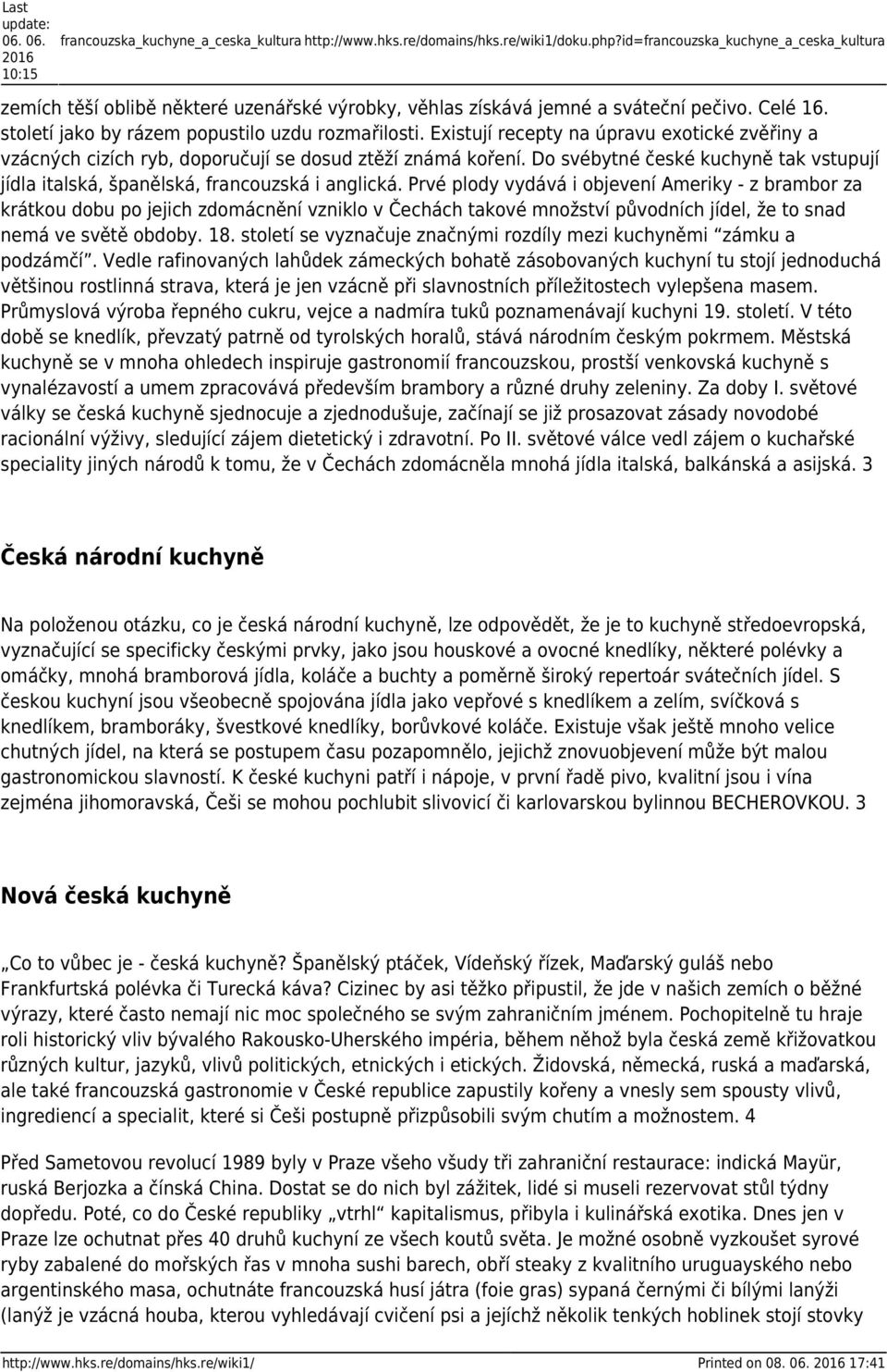 Existují recepty na úpravu exotické zvěřiny a vzácných cizích ryb, doporučují se dosud ztěží známá koření. Do svébytné české kuchyně tak vstupují jídla italská, španělská, francouzská i anglická.