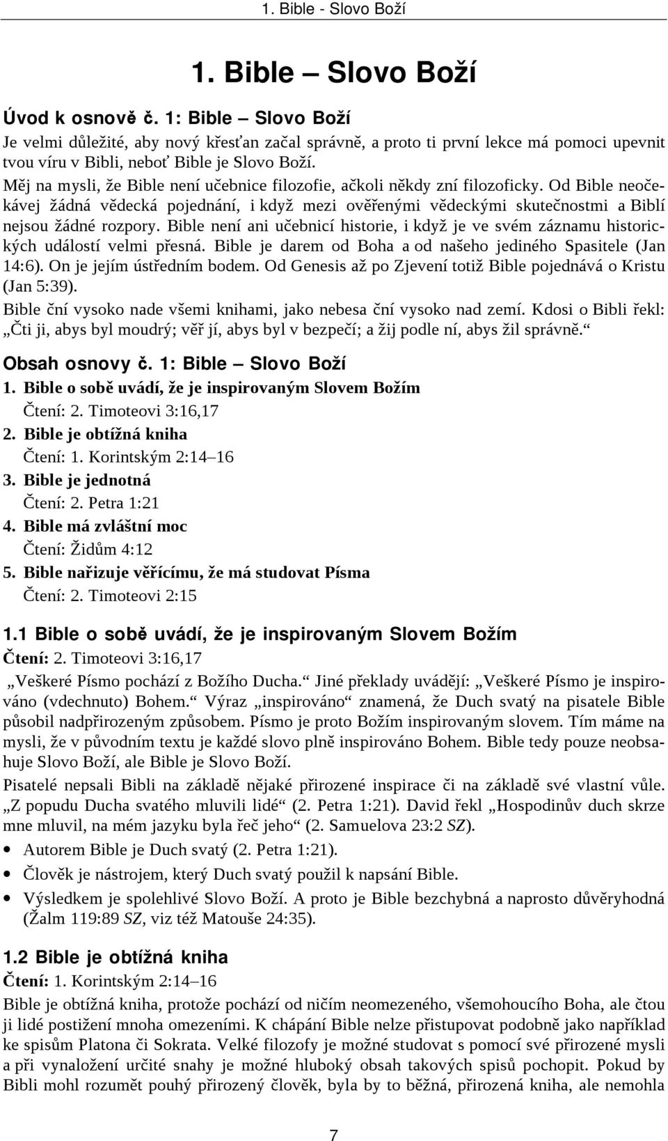 Měj na mysli, že Bible není učebnice filozofie, ačkoli někdy zní filozoficky. Od Bible neočekávej žádná vědecká pojednání, i když mezi ověřenými vědeckými skutečnostmi a Biblí nejsou žádné rozpory.