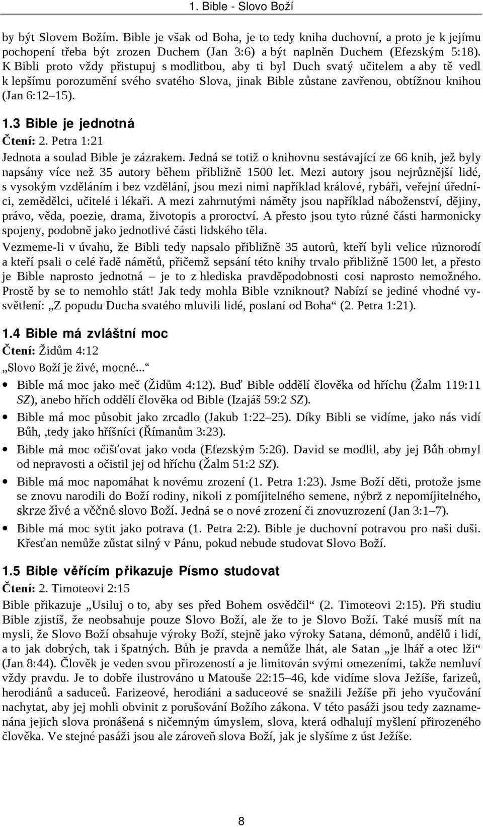 ). 1.3 Bible je jednotná Čtení: 2. Petra 1:21 Jednota a soulad Bible je zázrakem. Jedná se totiž o knihovnu sestávající ze 66 knih, jež byly napsány více než 35 autory během přibližně 1500 let.