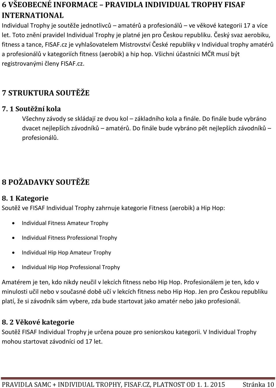 cz je vyhlašovatelem Mistrovství České republiky v Individual trophy amatérů a profesionálů v kategoriích fitness (aerobik) a hip hop. Všichni účastníci MČR musí být registrovanými členy FISAF.cz. 7 STRUKTURA SOUTĚŽE 7.