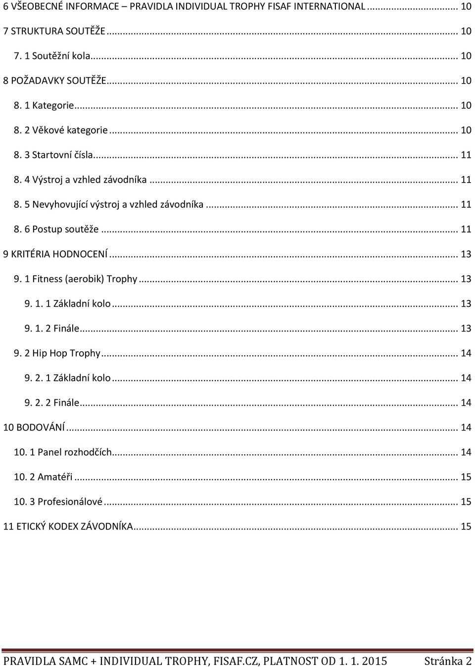 1 Fitness (aerobik) Trophy... 13 9. 1. 1 Základní kolo... 13 9. 1. 2 Finále... 13 9. 2 Hip Hop Trophy... 14 9. 2. 1 Základní kolo... 14 9. 2. 2 Finále... 14 10 BODOVÁNÍ... 14 10. 1 Panel rozhodčích.