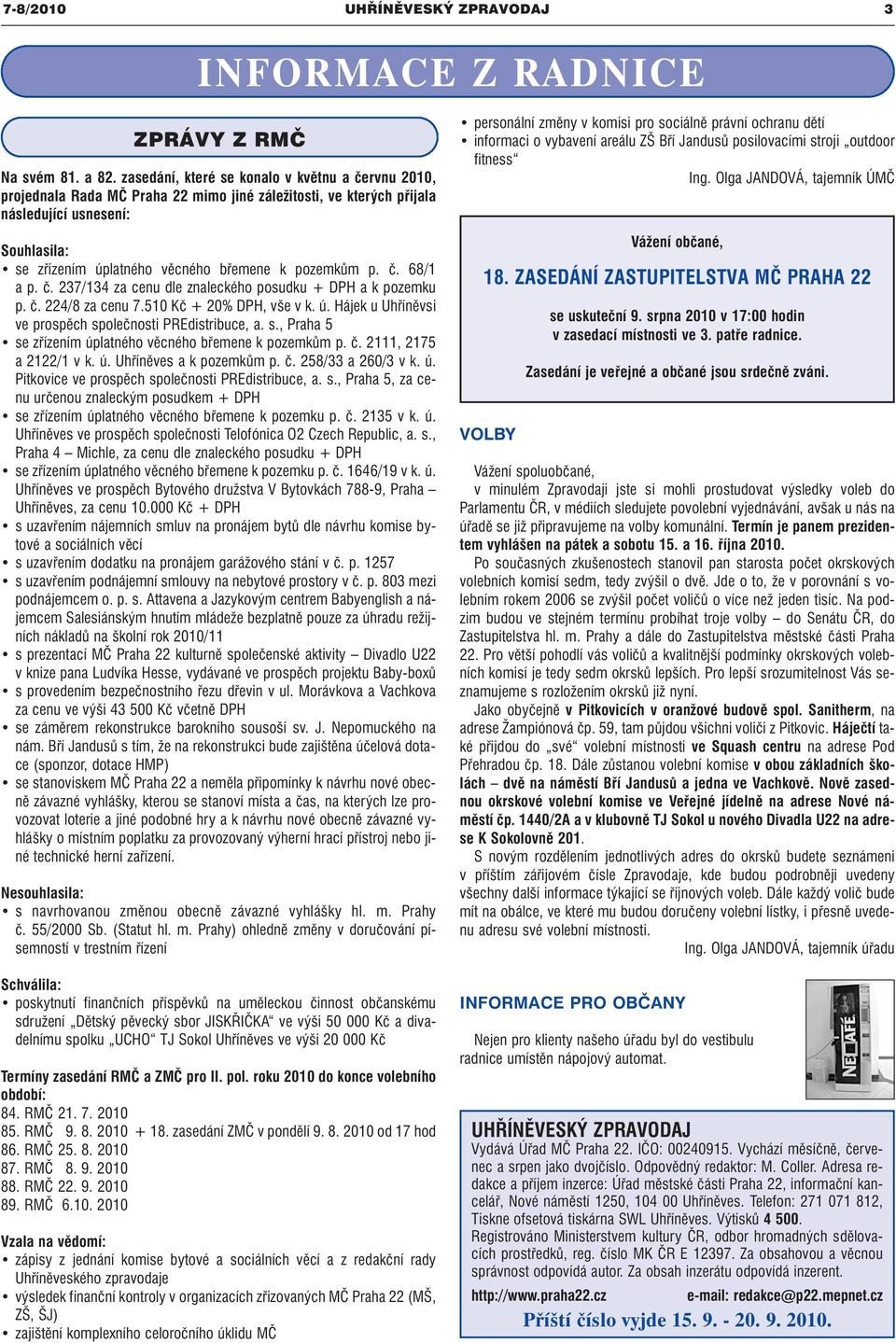pozemkům p. č. 68/1 a p. č. 237/134 za cenu dle znaleckého posudku + DPH a k pozemku p. č. 224/8 za cenu 7.510 Kč + 20% DPH, vše v k. ú. Hájek u Uhříněvsi ve prospěch sp