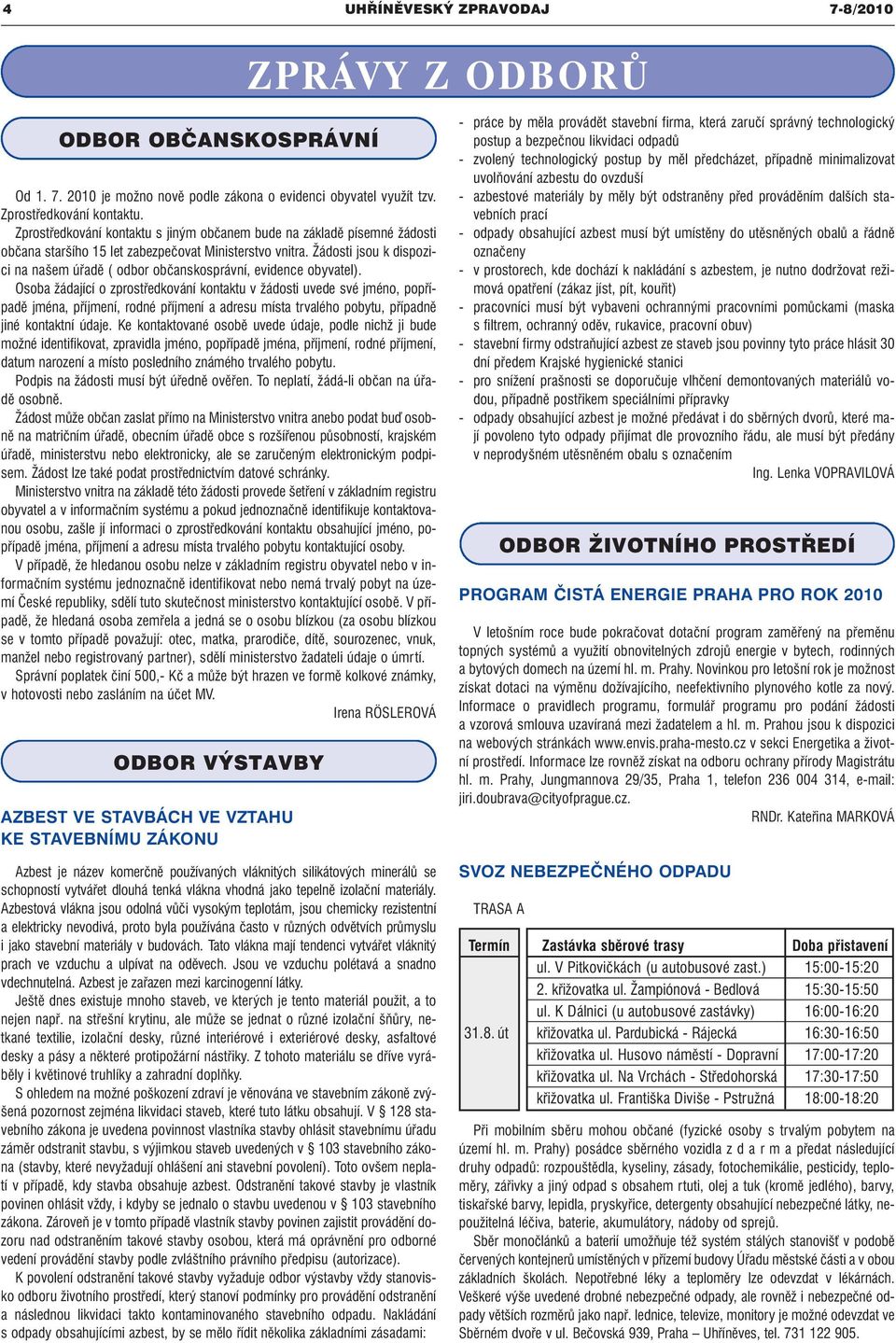 Žádosti jsou k dispozici na našem úřadě ( odbor občanskosprávní, evidence obyvatel).