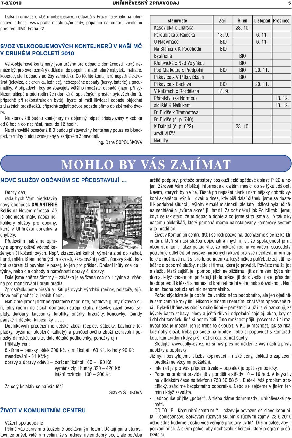 starý nábytek, matrace, koberce, ale i odpad z údržby zahrádek). Do těchto kontejnerů nepatří elektrošrot (televize, elektronika, lednice), nebezpečné odpady (barvy, baterie) a pneumatiky.
