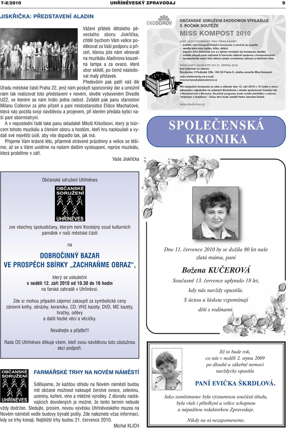 Především pak patří náš dík Úřadu městské části Praha 22, jenž nám poskytl sponzorský dar a umožnil nám tak realizovat toto představení v novém, skvěle vybaveném Divadle U22, ve kterém se nám hrálo
