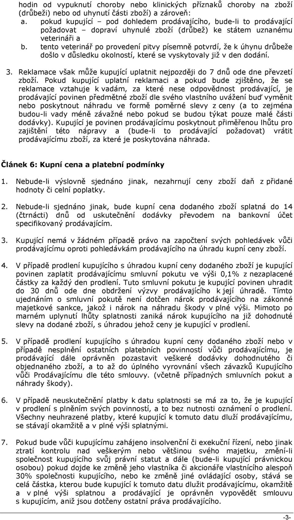 tento veterinář po provedení pitvy písemně potvrdí, že k úhynu drůbeže došlo v důsledku okolností, které se vyskytovaly již v den dodání. 3.