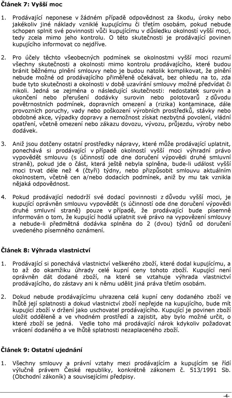 důsledku okolností vyšší moci, tedy zcela mimo jeho kontrolu. O této skutečnosti je prodávající povinen kupujícího informovat co nejdříve. 2.