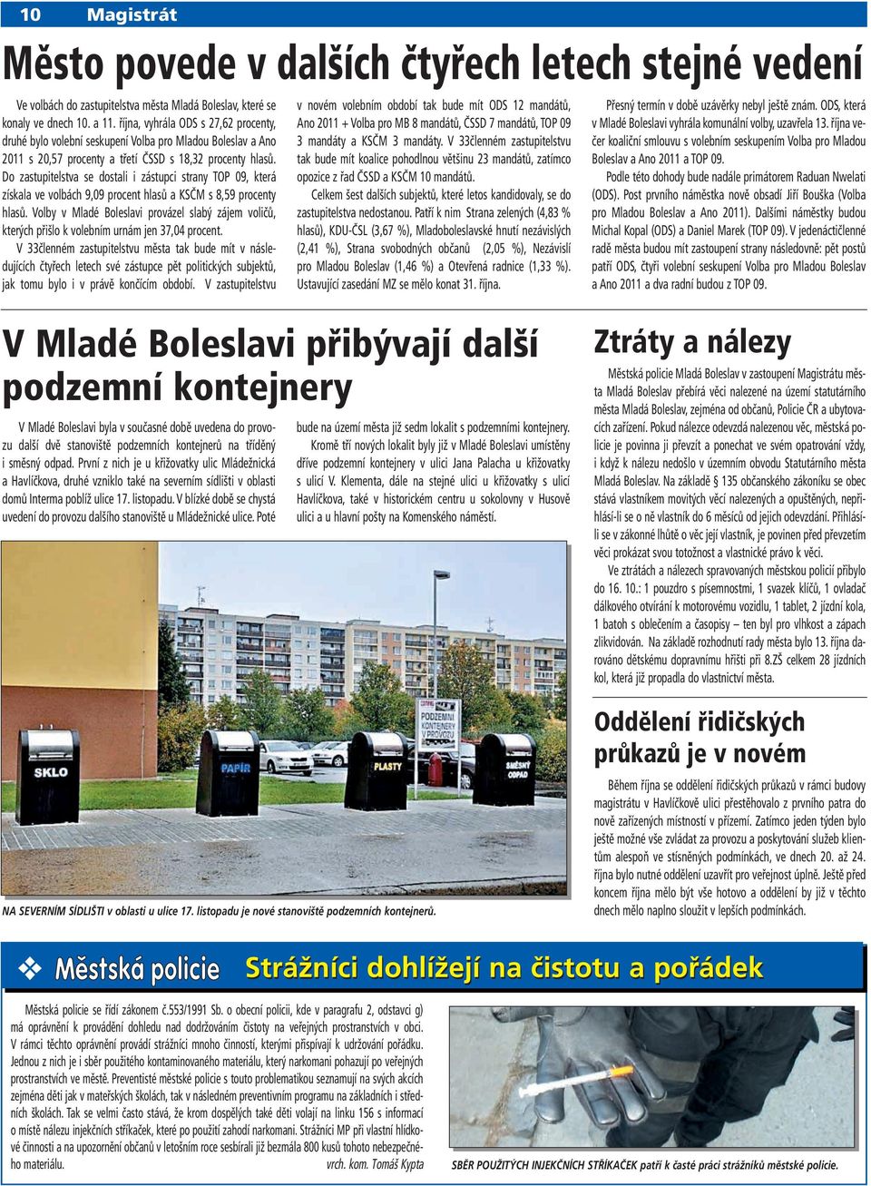 Do zastupitelstva se dostali i zástupci strany TOP 09, která získala ve volbách 9,09 procent hlasů a KSČM s 8,59 procenty hlasů.