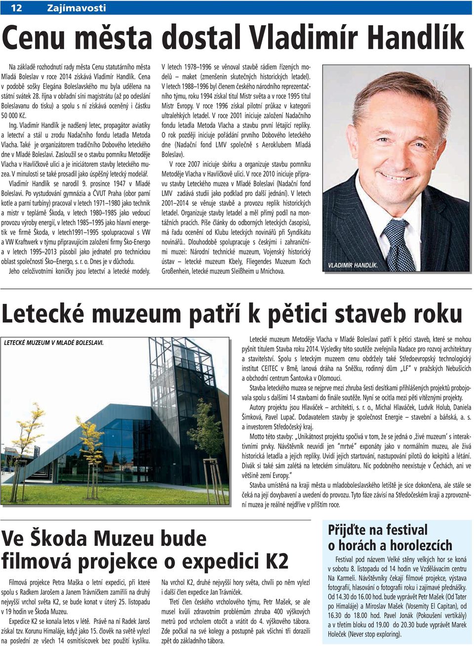 Ing. Vladimír Handlík je nadšený letec, propagátor aviatiky a letectví a stál u zrodu Nadačního fondu letadla Metoda Vlacha. Také je organizátorem tradičního Dobového leteckého dne v Mladé Boleslavi.