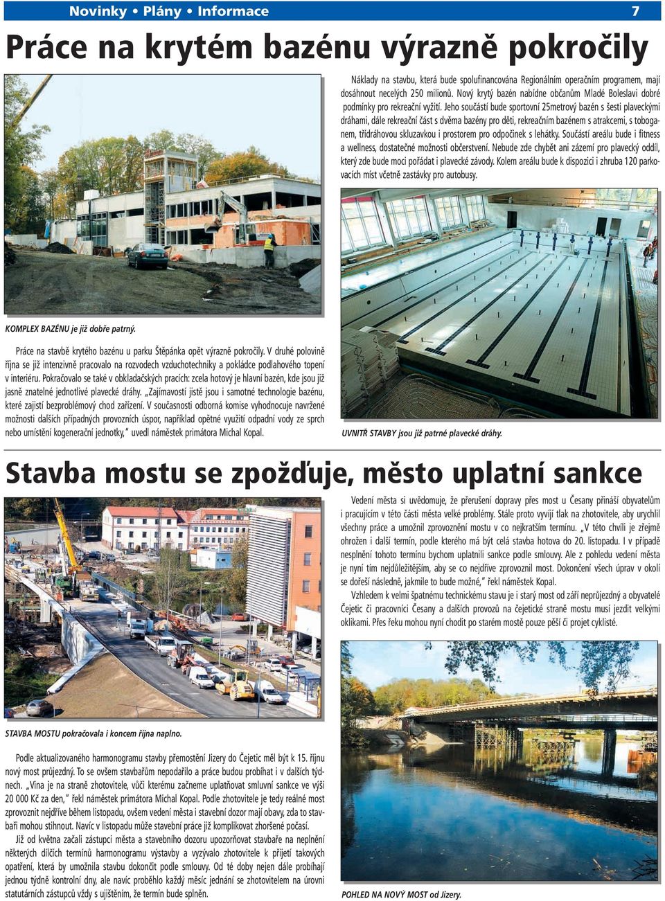 Jeho součástí bude sportovní 25metrový bazén s šesti plaveckými dráhami, dále rekreační část s dvěma bazény pro děti, rekreačním bazénem s atrakcemi, s toboganem, třídráhovou skluzavkou i prostorem