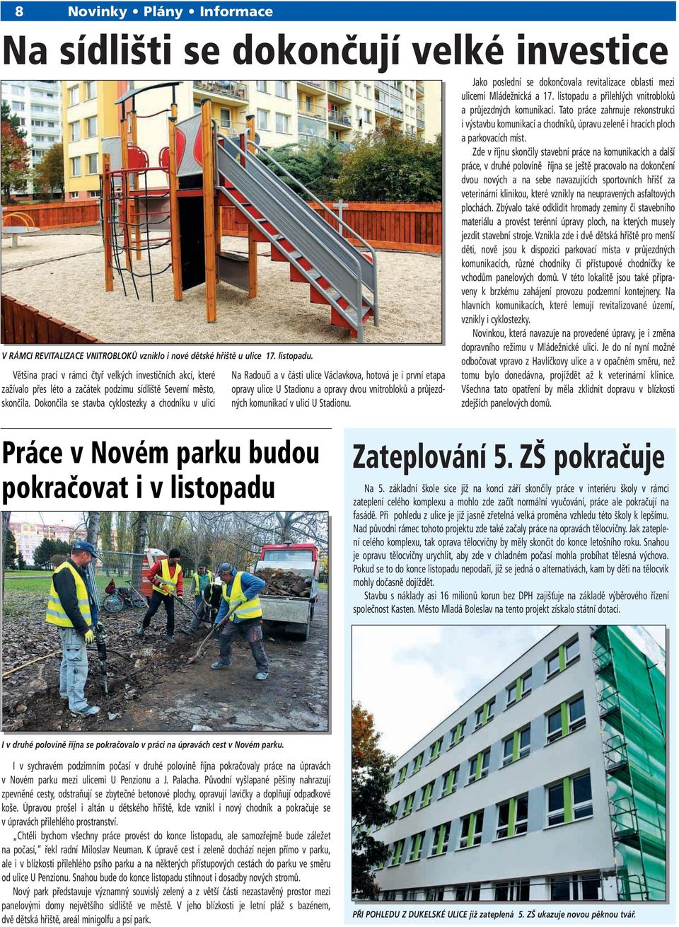 Dokončila se stavba cyklostezky a chodníku v ulici Na Radouči a v části ulice Václavkova, hotová je i první etapa opravy ulice U Stadionu a opravy dvou vnitrobloků a průjezdných komunikací v ulici U