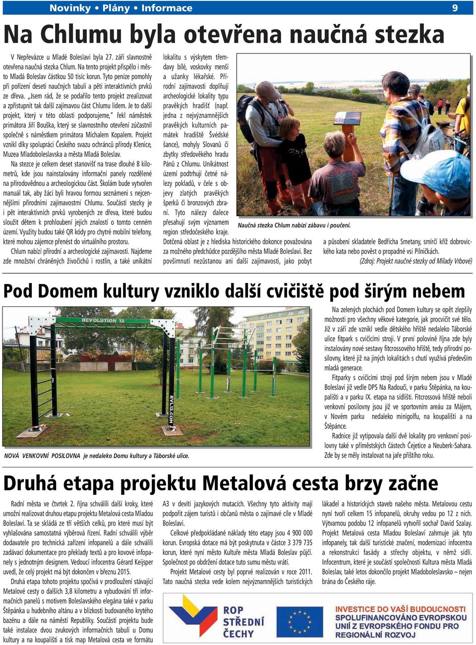 Jsem rád, že se podařilo tento projekt zrealizovat a zpřístupnit tak další zajímavou část Chlumu lidem.
