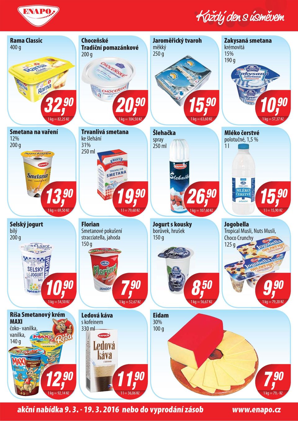 kg = 107,60 Kč 1 l = 15,90 Kč Selský jogurt bílý 200 g 13, 90 Jogobella Florian Smetanové pokušení stracciatella, jahoda 150 g Jogurt s kousky borůvek, hrušek 150 g Tropical Musli, Nuts Musli, Choco