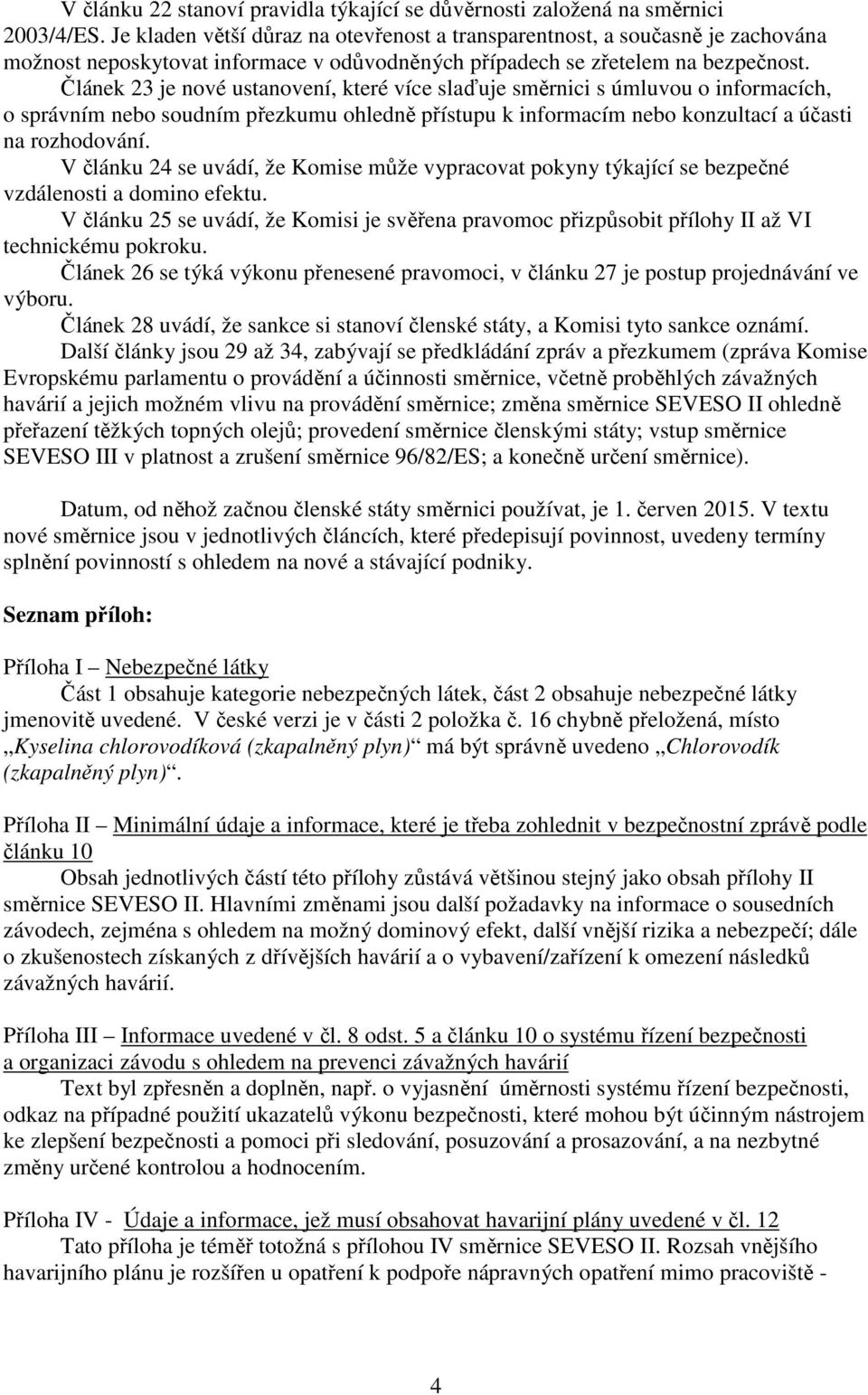 Článek 23 je nové ustanovení, které více slaďuje směrnici s úmluvou o informacích, o správním nebo soudním přezkumu ohledně přístupu k informacím nebo konzultací a účasti na rozhodování.