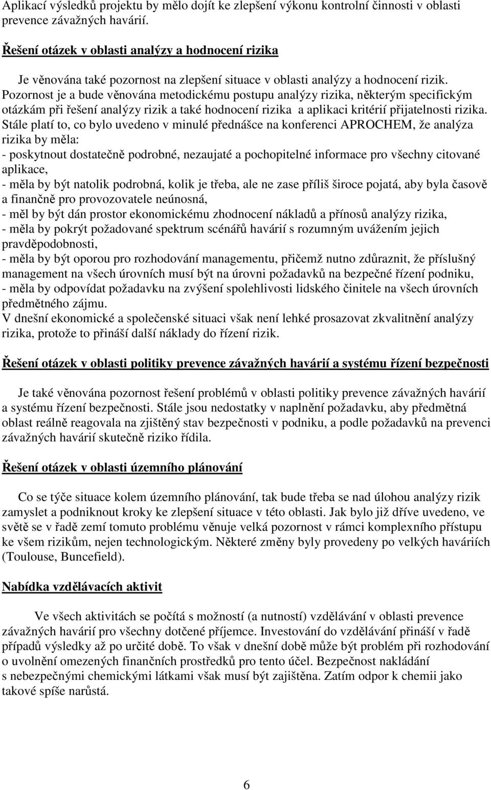 Pozornost je a bude věnována metodickému postupu analýzy rizika, některým specifickým otázkám při řešení analýzy rizik a také hodnocení rizika a aplikaci kritérií přijatelnosti rizika.