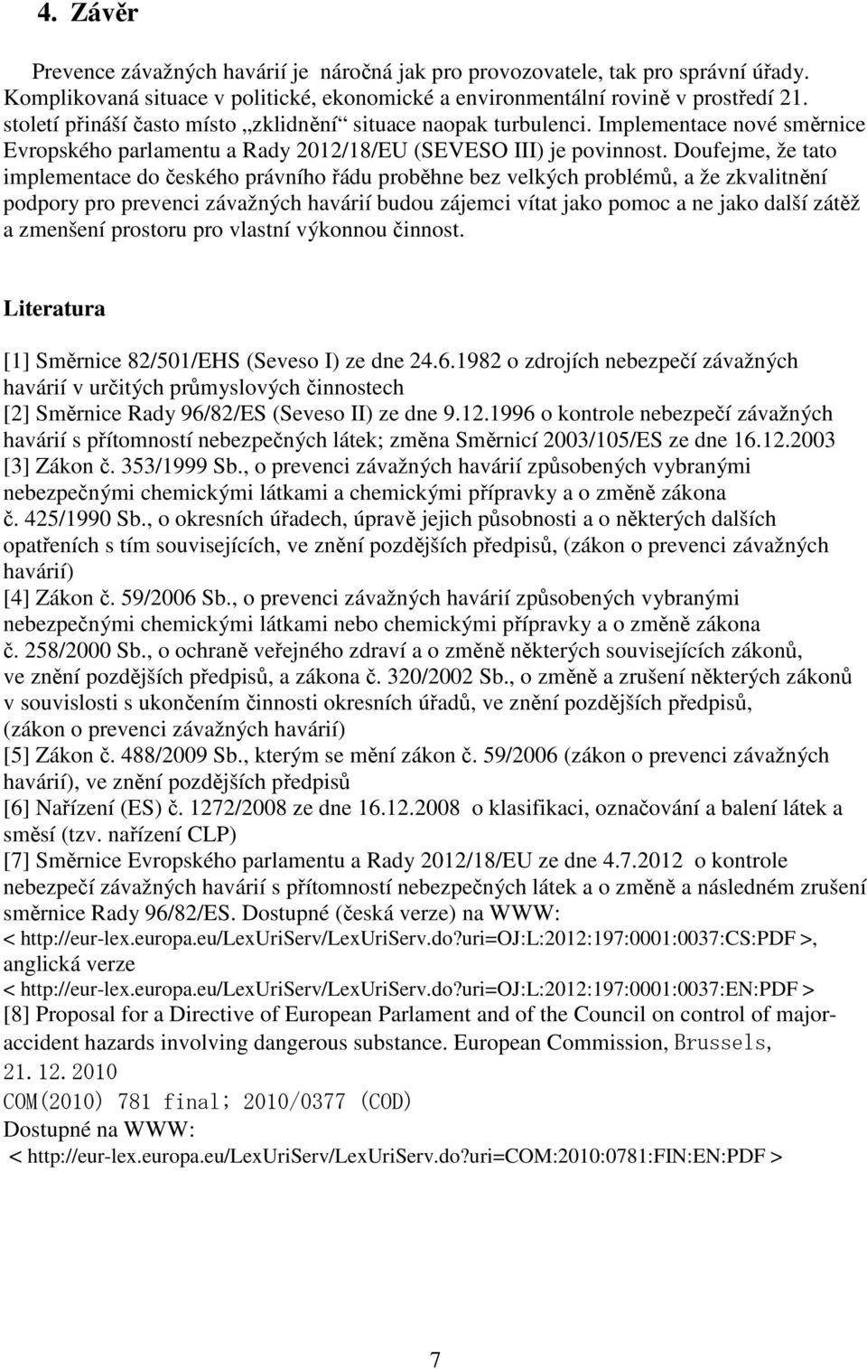 Doufejme, že tato implementace do českého právního řádu proběhne bez velkých problémů, a že zkvalitnění podpory pro prevenci závažných havárií budou zájemci vítat jako pomoc a ne jako další zátěž a