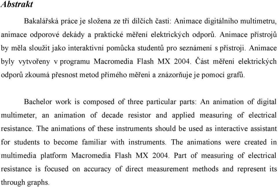 Část měření elektrických odporů zkoumá přesnost metod přímého měřeni a znázorňuje je pomocí grafů.