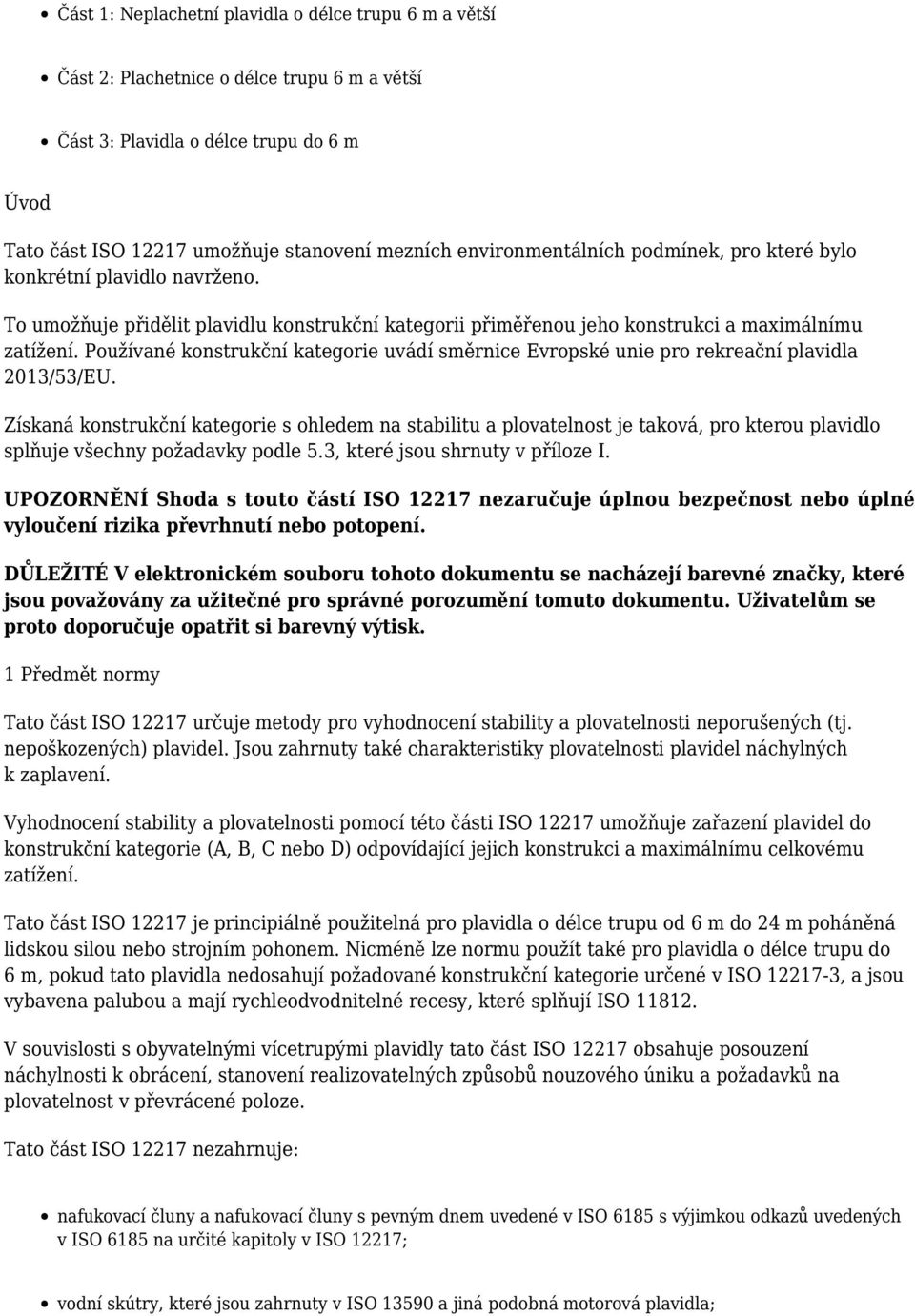 Používané konstrukční kategorie uvádí směrnice Evropské unie pro rekreační plavidla 2013/53/EU.