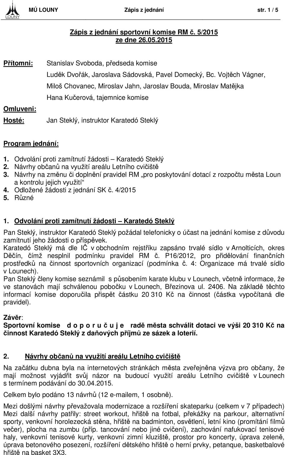 Vojtěch Vágner, Miloš Chovanec, Miroslav Jahn, Jaroslav Bouda, Miroslav Matějka Hana Kučerová, tajemnice komise Jan Steklý, instruktor Karatedó Steklý Program jednání: 1.