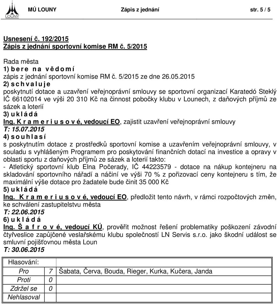 příjmů ze sázek a loterií 3) u k l á d á Ing. K r a m e r i u s o v é, vedoucí EO, zajistit uzavření veřejnoprávní smlouvy T: 15.07.