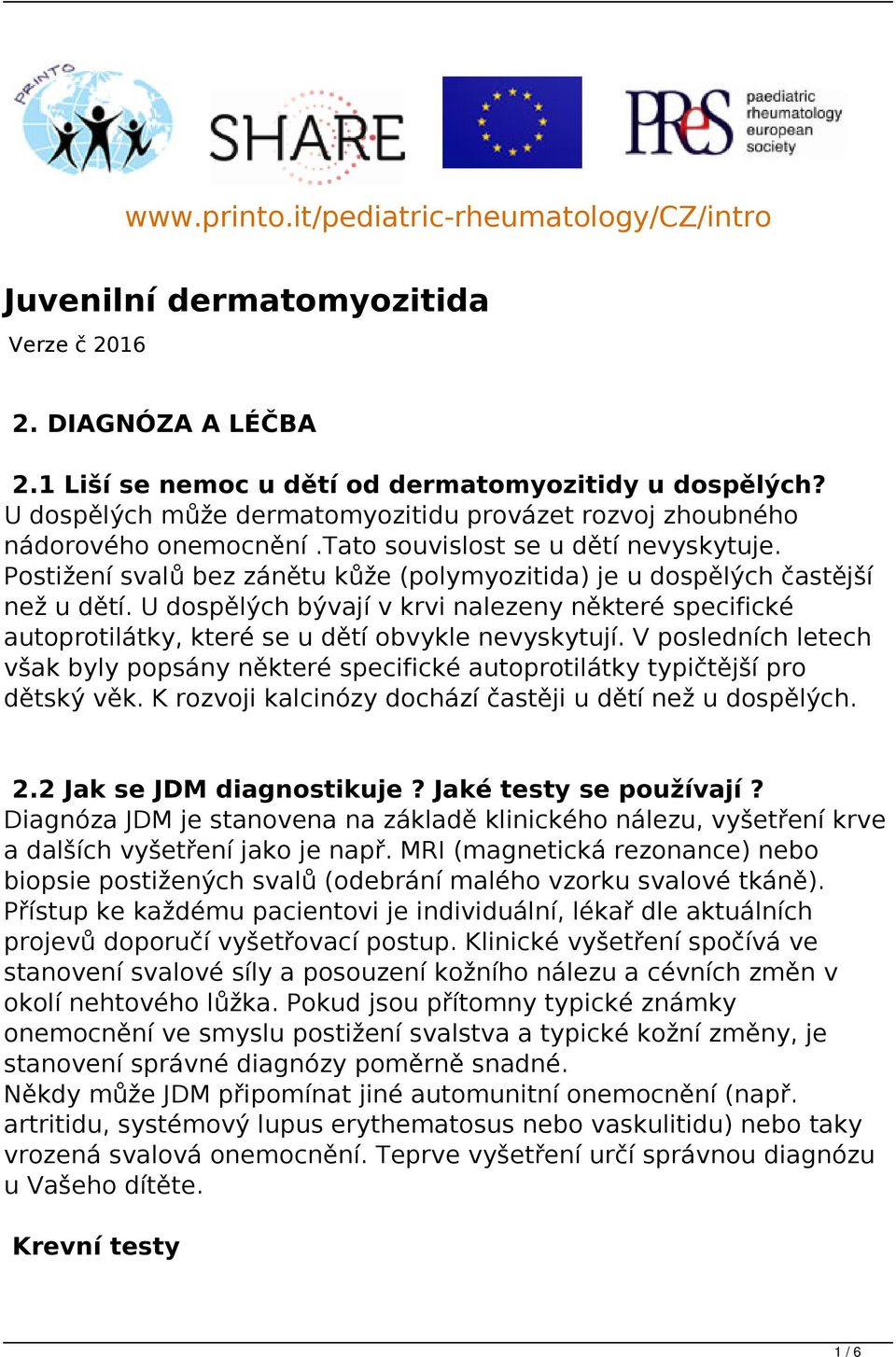 Postižení svalů bez zánětu kůže (polymyozitida) je u dospělých častější než u dětí. U dospělých bývají v krvi nalezeny některé specifické autoprotilátky, které se u dětí obvykle nevyskytují.