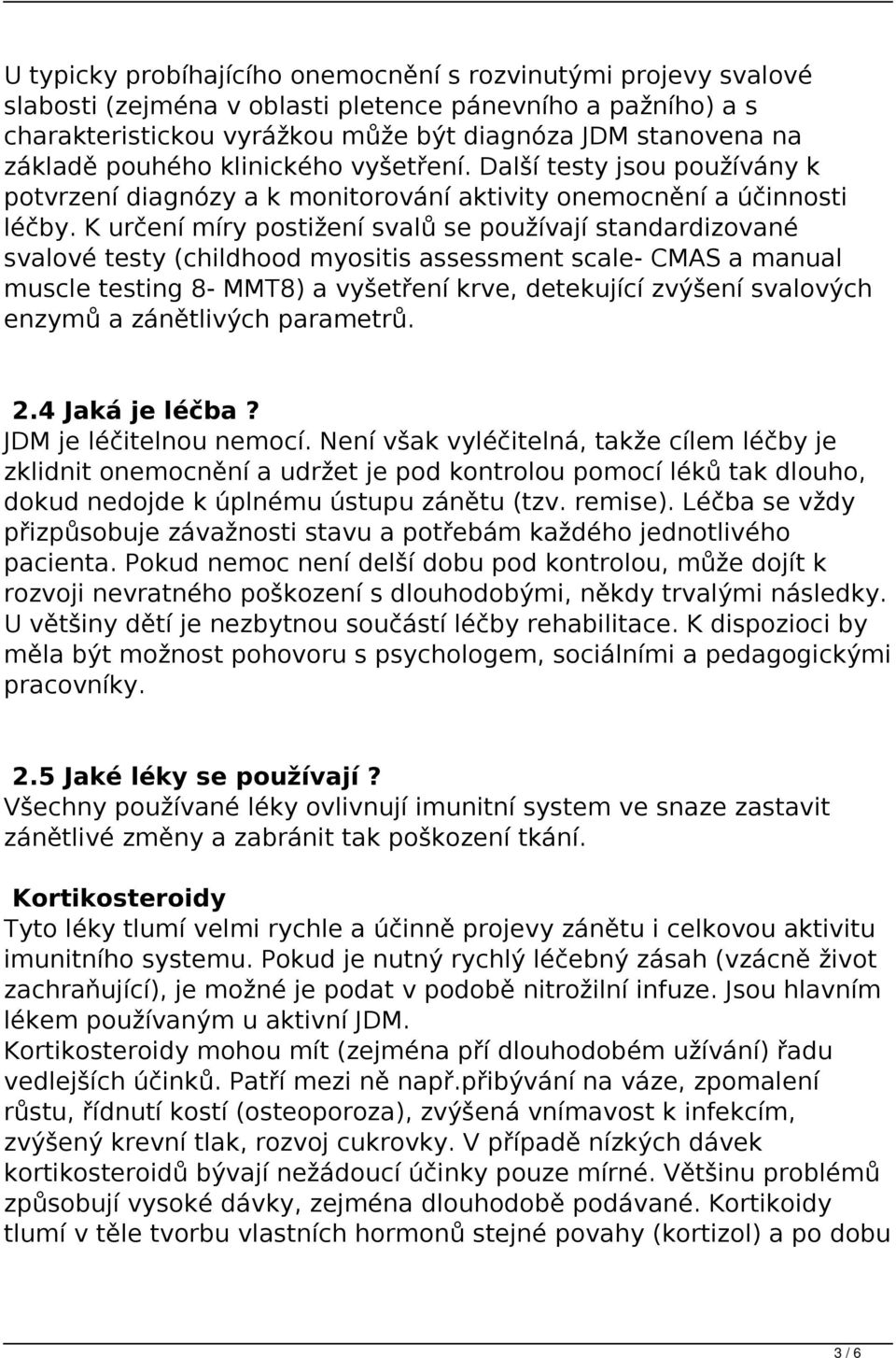 K určení míry postižení svalů se používají standardizované svalové testy (childhood myositis assessment scale- CMAS a manual muscle testing 8- MMT8) a vyšetření krve, detekující zvýšení svalových