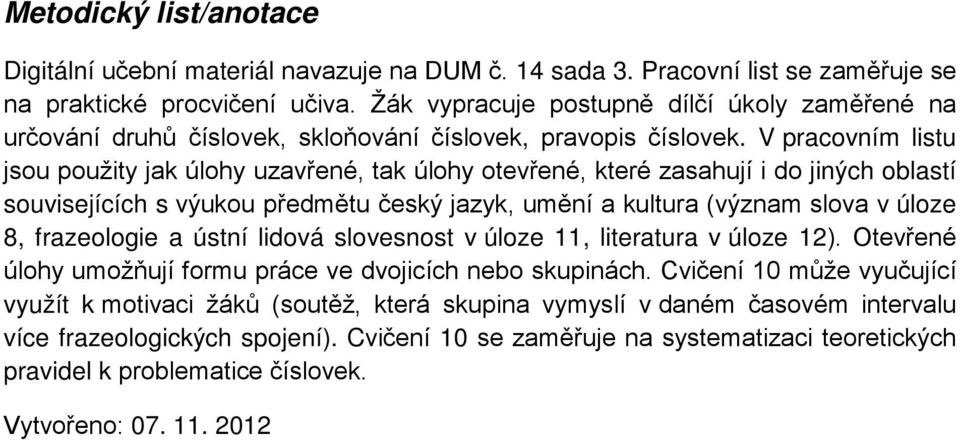 V pracovním listu jsou použity jak úlohy uzavřené, tak úlohy otevřené, které zasahují i do jiných oblastí souvisejících s výukou předmětu český jazyk, umění a kultura (význam slova v úloze 8,