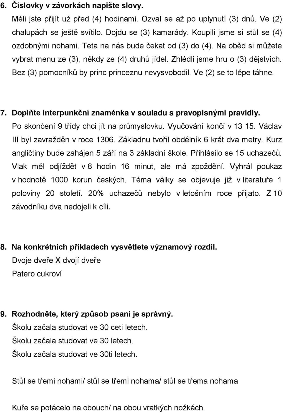 Bez (3) pomocníků by princ princeznu nevysvobodil. Ve (2) se to lépe táhne. 7. Doplňte interpunkční znaménka v souladu s pravopisnými pravidly. Po skončení 9 třídy chci jít na průmyslovku.