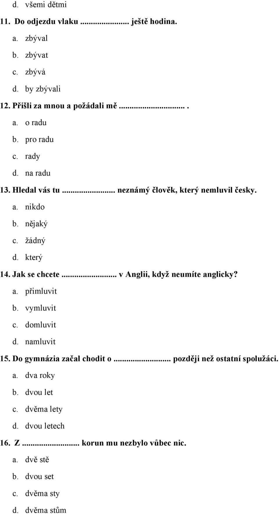 .. v Anglii, když neumíte anglicky? a. přimluvit b. vymluvit c. domluvit d. namluvit 15. Do gymnázia začal chodit o.