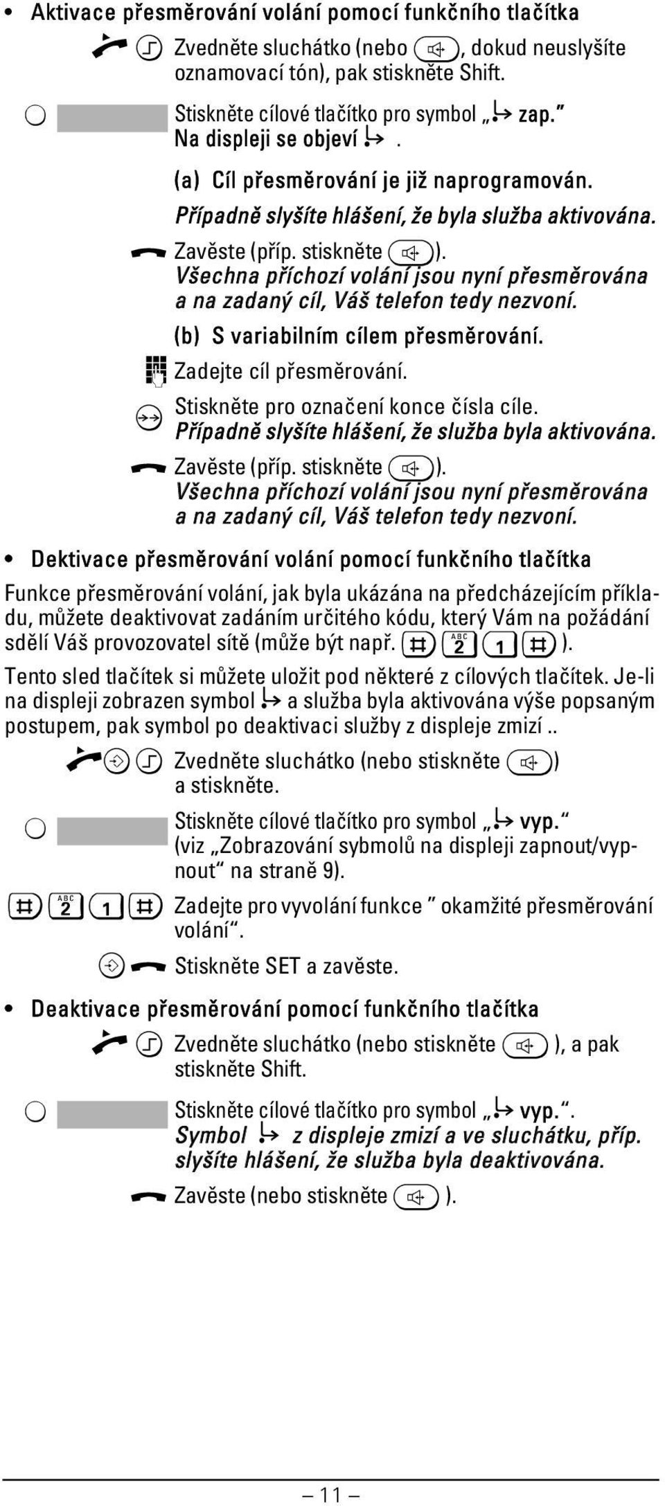 Všechna příchozí volání jsou nyní přesměrována a na zadaný cíl, Váš telefon tedy nezvoní. (b) S variabilním cílem přesměrování. J Zadejte cíl přesměrování. / Stiskněte pro označení konce čísla cíle.