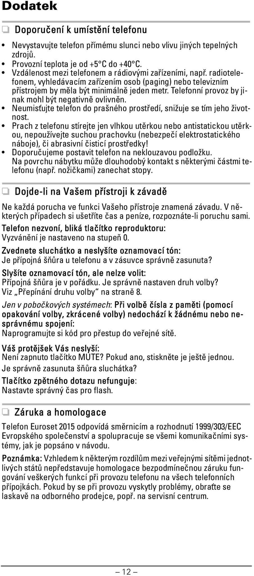 Telefonní provoz by jinak mohl být negativně ovlivněn. Neumisťujte telefon do prašného prostředí, snižuje se tím jeho životnost.