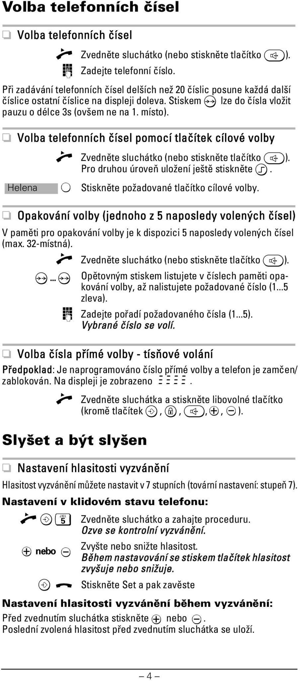 Volba telefonních čísel pomocí tlačítek cílové volby Helena > Zvedněte sluchátko (nebo stiskněte tlačítko d). Pro druhou úroveň uložení ještě stiskněte a. Stiskněte požadované tlačítko cílové volby.